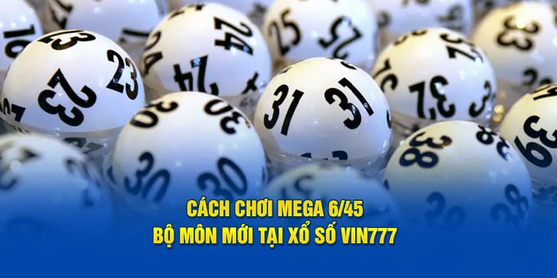 Cách chơi xổ số mega 6/45