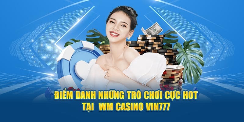 Những trò chơi nổi tiếng tại sảnh wm casino vin777