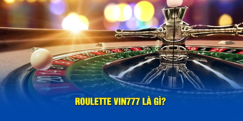 Roulette vin777 là gì?