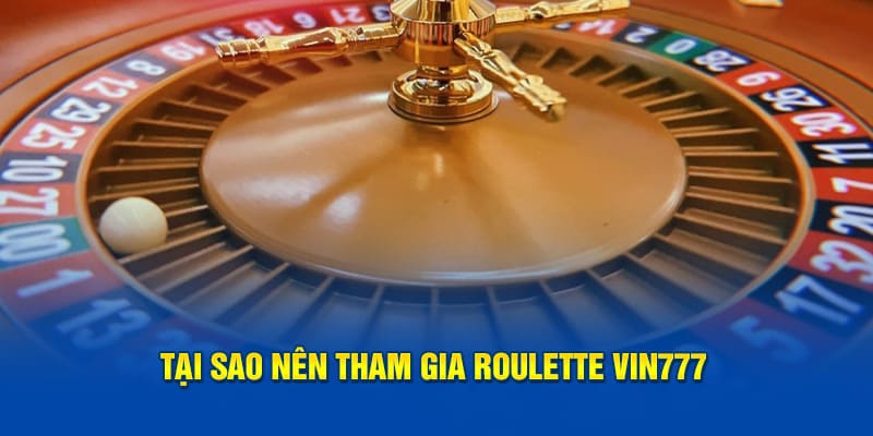 Tại sao nên tham gia chơi roulette vin777