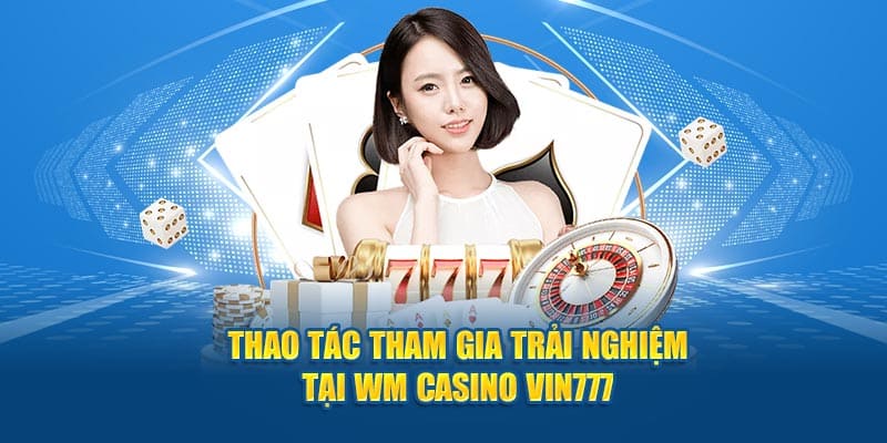 Kinh nghiệm tham gia chơi tại sảnh wm casino vin777