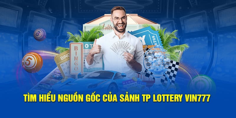 Nguồn gốc của sảnh gamm tp lottery vin777