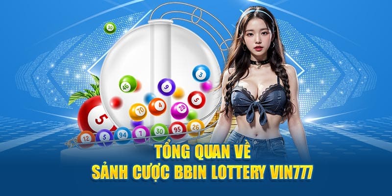 Tổng quan về sảnh cược bbin lottery vin777